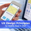 UX Design Principles for Mobile Apps in 2021